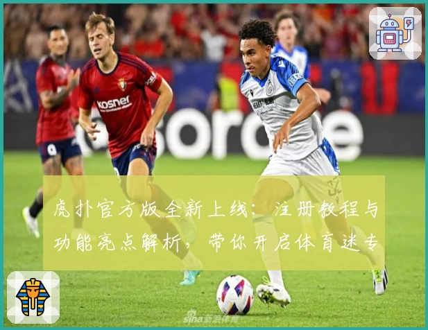 虎扑官方版全新上线：注册教程与功能亮点解析，带你开启体育迷专属互动体验