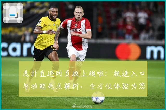 虎扑直连网页版上线啦:极速入口与功能亮点解析,全方位体验为您揭晓